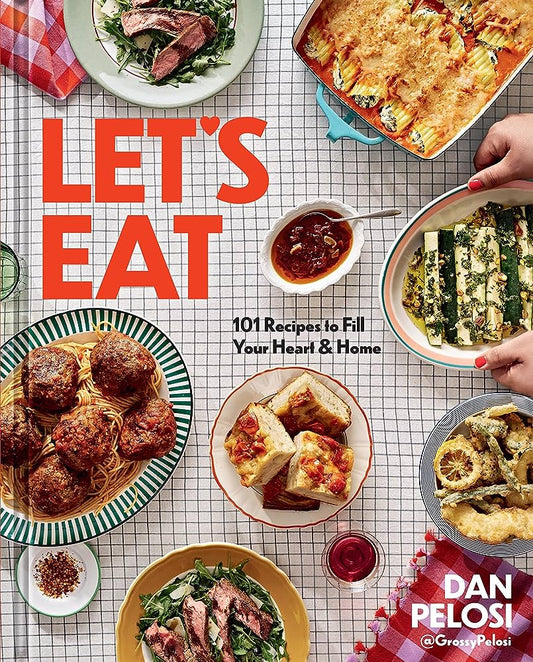 Let’s Eat - 101 Recipes to Fill Your Heart & Home - Dan Pelosi