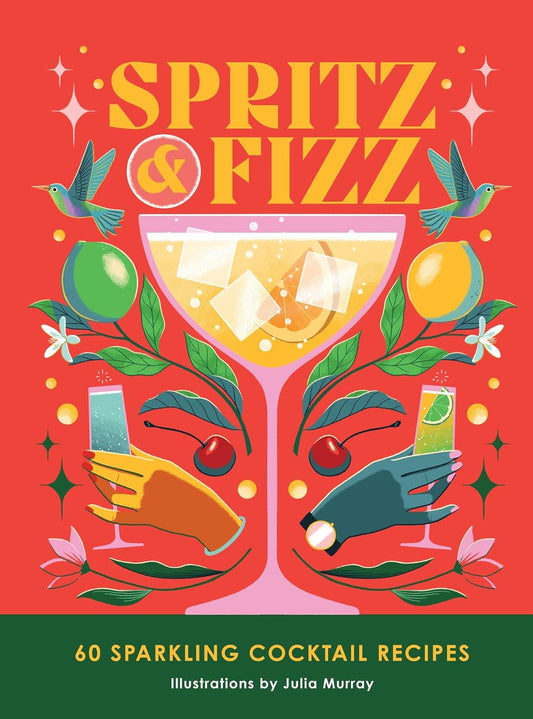 Spritz & Fizz - 60 Sparkling Cocktail Recipes - Julia Murray