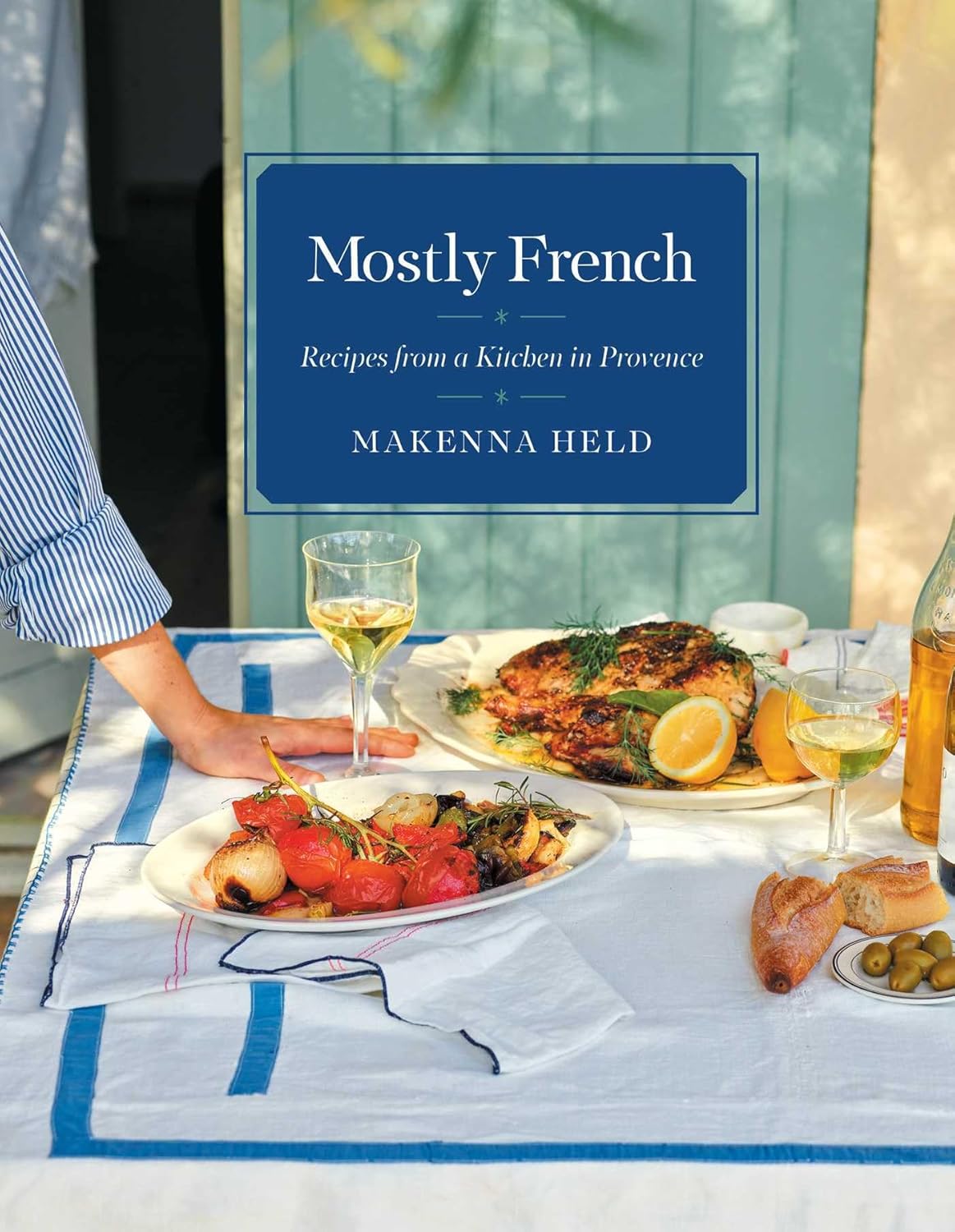 Mostly French - Recipes from a Kitchen in Provence - Makenna Held