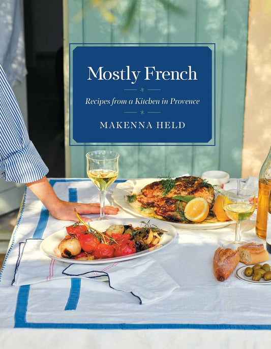 Mostly French - Recipes from a Kitchen in Provence - Makenna Held
