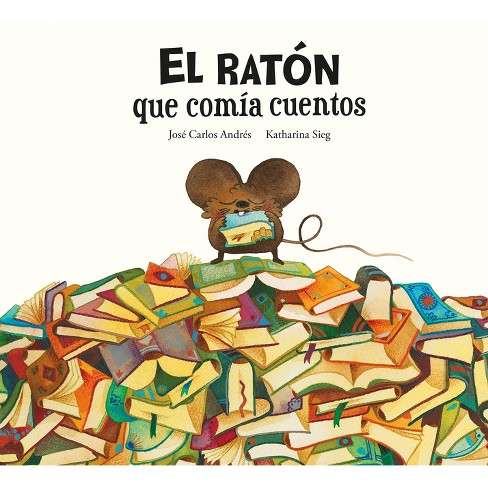 El Raton Que Comia Cuentos - Jose Carlos Andres + Katharina Sieg