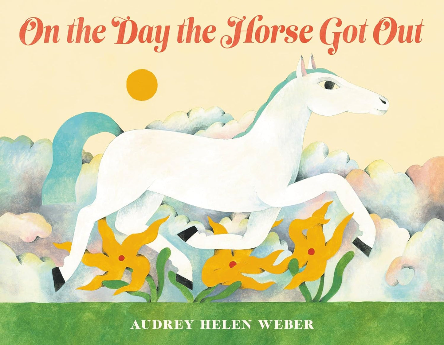 On the Day the Horse Got Out - Audrey Helen Weber