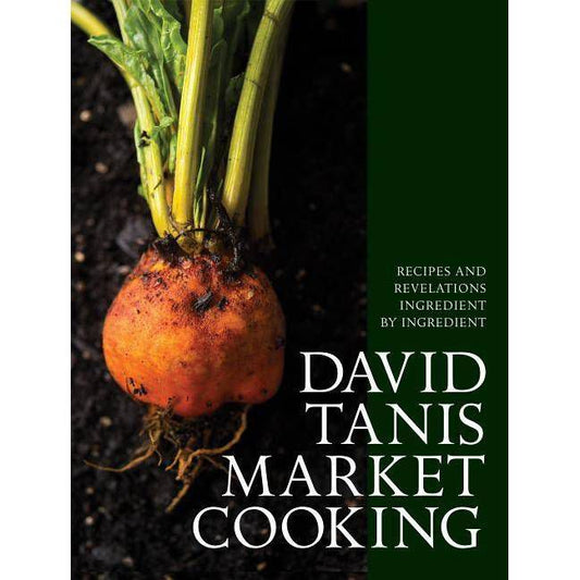 David Tanis Market Cooking - Recipes and Revelations Ingredient by Ingredient