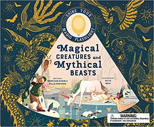 Magical Creatures and Mythical Beasts - By Professor Byron, Millie Mortimer & Victo Ngai