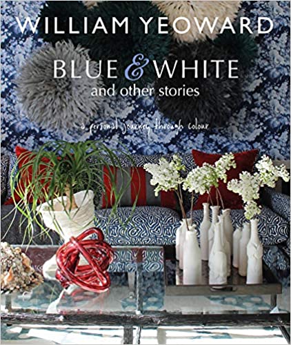 Blue & White and Other Stories: A Personal Journey Through Color - By William Yeoward