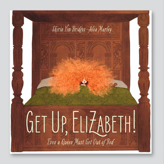 Get Up Elizabeth! Even a Queen Must Get Out Of Bed - Shirin Yim Bridges