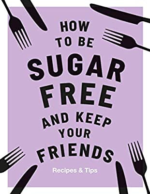 How To Be Sugar Free And Keep Your Friends: Recipe & Tips