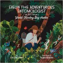 Evelyn The Adventurous Entomologist : The True Story of A World-Traveling Bug Hunter by Christine Evans