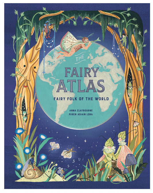 The Fairy Atlas - Anna Claybourne + Miren Asiain Lora