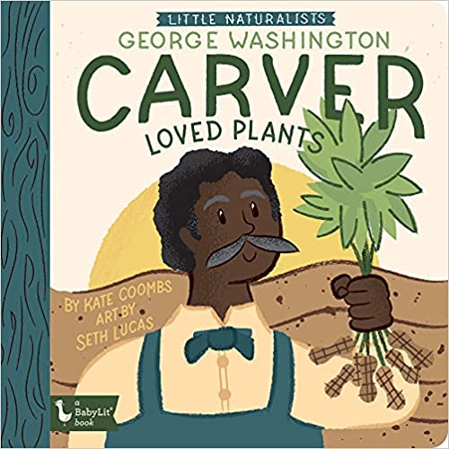 Little Naturalists - George Washington Carver Loved Plants - Kate Coombs & Seth Lucas