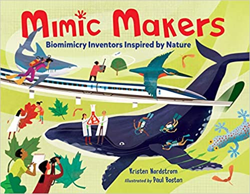 Mimic Makers Biomimicry Inventors inspired by Nature - By Kristen Nordstrom & Paul Boston