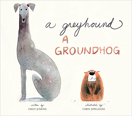 A Greyhound A Groundhog - by Emily Jenkins & Chris Appelhans