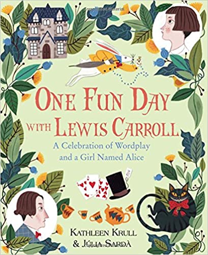 One Fun Day With Lewis Carroll - A Celebration of Wordplay and a Girl Named Alice - By Kathleen Krull & Júlia Sardà