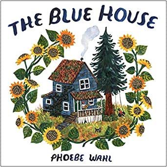 The Blue House - Phoebe Wahl