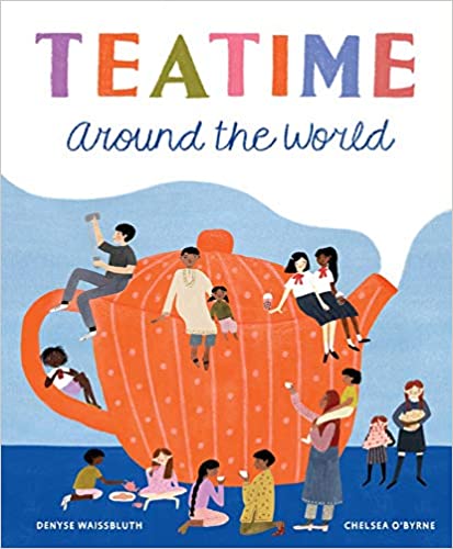 Teatime Around the World - By Chelsea O’Byrne & Denise Waissbluth