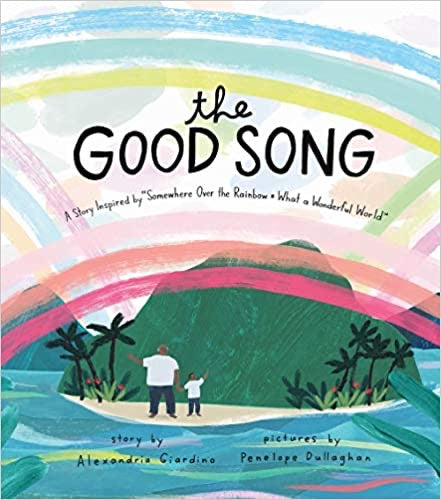 The Good Song - A story inspired by “Somewhere Over the Rainbow” and “What a Wonderful World”